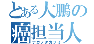 とある大鵬の癌担当人（ナカノタカフミ）