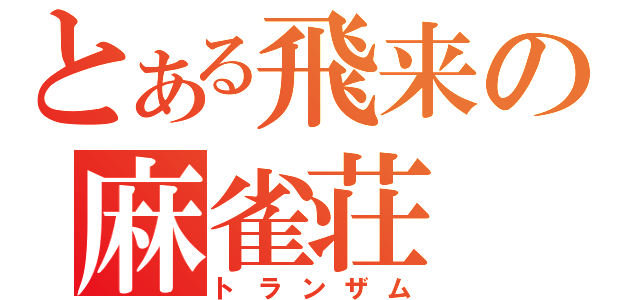 とある飛来の麻雀荘（トランザム）