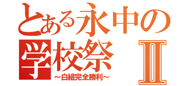 とある永中の学校祭Ⅱ（～白組完全勝利～）