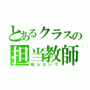 とあるクラスの担当教師（触らないで）