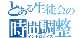 とある生徒会の時間調整（イントロクイズ）