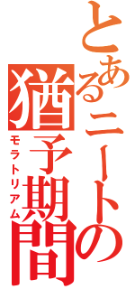 とあるニートの猶予期間（モラトリアム）