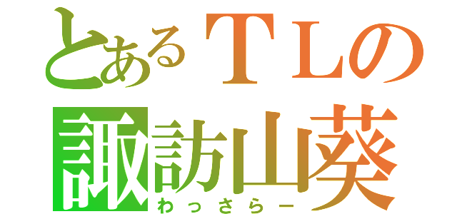 とあるＴＬの諏訪山葵（わっさらー）