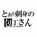 とある刺身の包丁さん（これ…何て言う？）