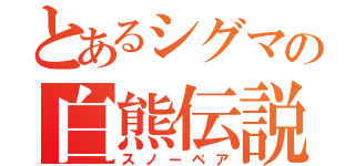 とあるシグマの白熊伝説（スノーベア）