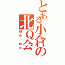 とある小倉の北Ｑ会（問会・酔会）