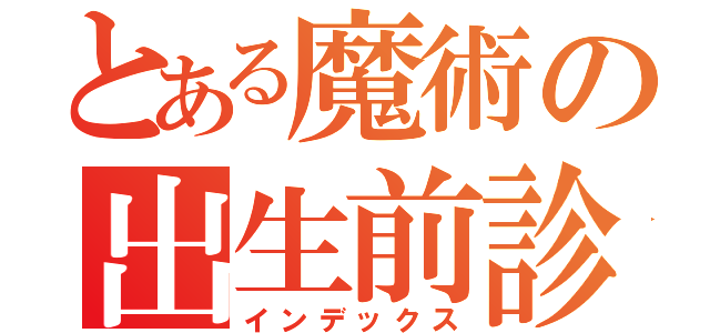 とある魔術の出生前診断（インデックス）