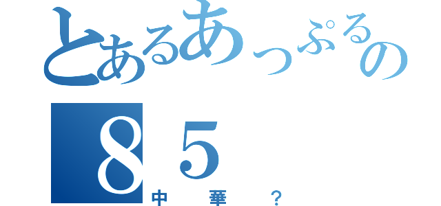 とあるあっぷるの８５（中華？）