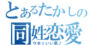 とあるたかしの同姓恋愛（ウホッいい男♪）