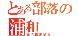 とある部落の浦和（政令指定都市）