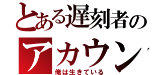 とある遅刻者のアカウント（俺は生きている）