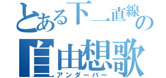 とある下一直線の自由想歌（アンダーバー）