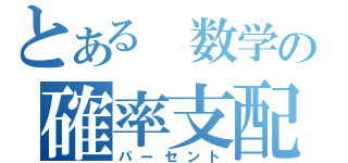 とある 数学の確率支配（パーセント）