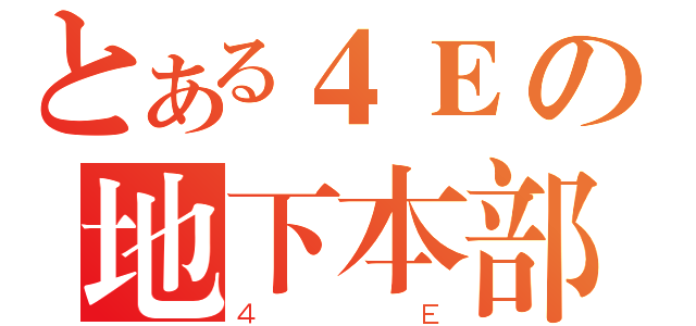 とある４Ｅの地下本部（４Ｅ）