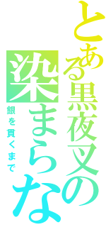 とある黒夜叉の染まらない心（銀を貫くまで）