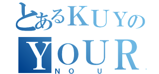 とあるＫＵＹのＹＯＵＲＭＯＭ（ＮＯ Ｕ）