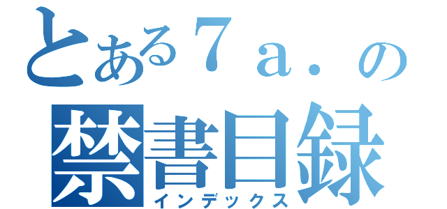 とある７ａ．の禁書目録（インデックス）