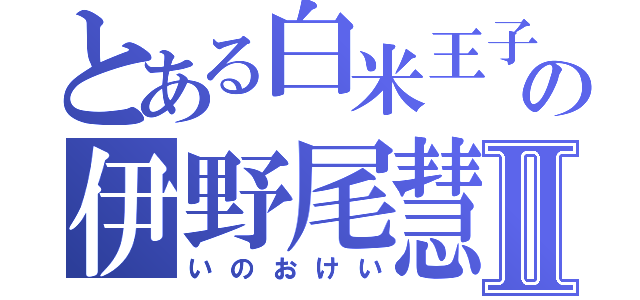 とある白米王子の伊野尾慧Ⅱ（いのおけい）