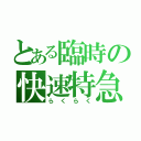 とある臨時の快速特急（らくらく）