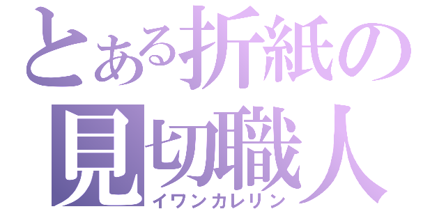 とある折紙の見切職人（イワンカレリン）