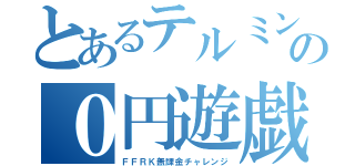 とあるテルミンの０円遊戯（ＦＦＲＫ無課金チャレンジ）