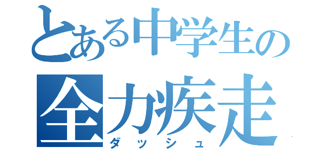 とある中学生の全力疾走（ダッシュ）