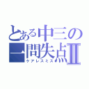 とある中三の一問失点Ⅱ（ケアレスミス）