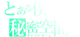 とある僕らの秘密空間（チャットルーム）