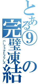 とある⑨の完璧凍結（パーフェクトフリーズ）