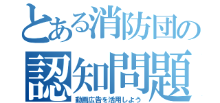 とある消防団の認知問題（動画広告を活用しよう）