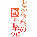 とある学祭の飲料販売（ケンコー汁）