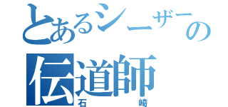 とあるシーザーの伝道師（石崎）