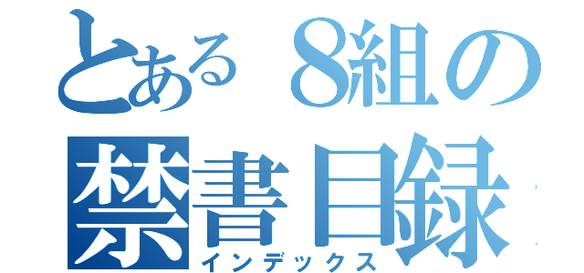 とある８組の禁書目録（インデックス）