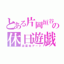 とある片岡垣谷の休日遊戯（遊園地デート）