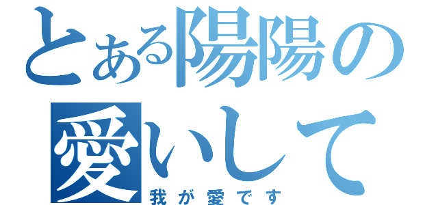 とある陽陽の愛いして（我が愛です）