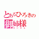 とあるひろきの御姉様（れいさん）