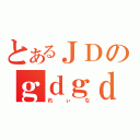 とあるＪＤのｇｄｇｄ雑談（れぃな）