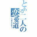 とある二人の恋愛道（いつまでも二人で♪）