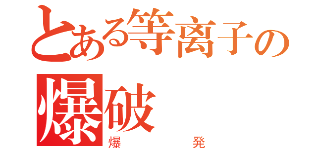 とある等离子の爆破（爆発）