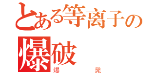 とある等离子の爆破（爆発）