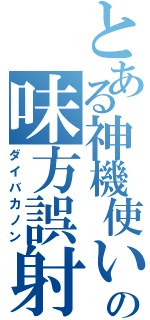 とある神機使いの味方誤射（ダイバカノン）