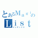 とあるＭａｇｉｃ のＬｉｓｔ ｏｆ ｐｒｏｈｉｂｉｔｅｄ ｂｏｏｋｓ（インデックス）