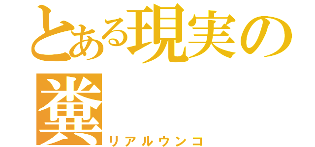 とある現実の糞（リアルウンコ）