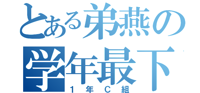 とある弟燕の学年最下位（１年Ｃ組）