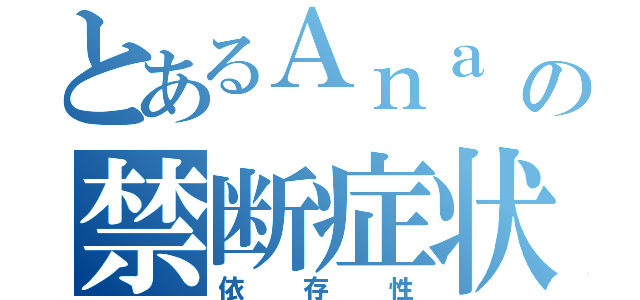 とあるＡｎａ      の禁断症状（依存性）