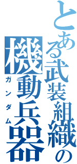 とある武装組織の機動兵器（ガンダム）