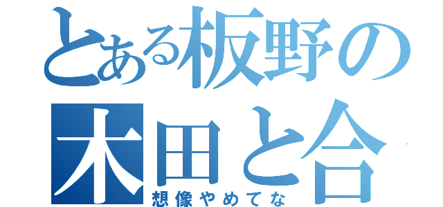 とある板野の木田と合体（想像やめてな）