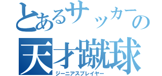 とあるサッカー部の天才蹴球師（ジーニアスプレイヤー）