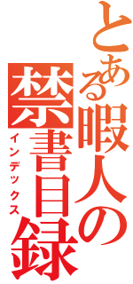 とある暇人の禁書目録（インデックス）