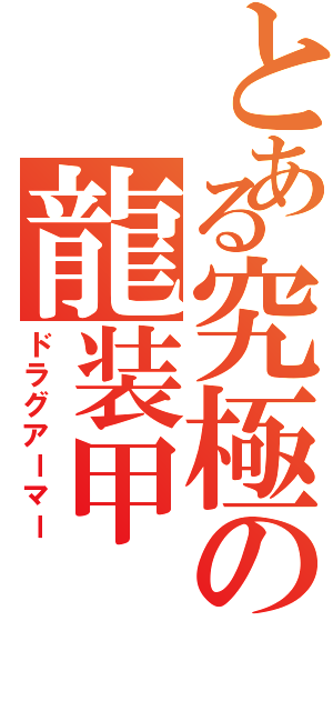 とある究極の龍装甲（ドラグアーマー）